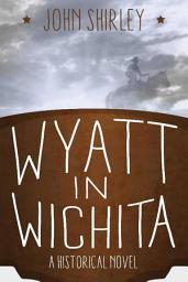 Icon image Wyatt in Wichita: A Historical Novel