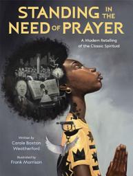 Icon image Standing in the Need of Prayer: A Modern Retelling of the Classic Spiritual