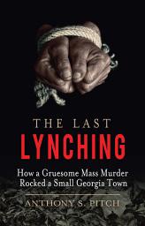 Icon image The Last Lynching: How a Gruesome Mass Murder Rocked a Small Georgia Town