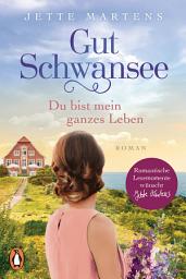 Icon image Gut Schwansee - Du bist mein ganzes Leben: Roman. Der romantische Ostsee-Bestseller