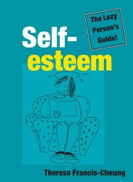 Icon image Self-esteem: The Lazy Person's Guide!: Quick and Simple Ways to Change How You Feel About Yourself