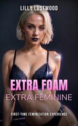 Icon image Extra Foam Extra Feminine: A First-time Feminization Experience