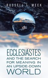Icon image Ecclesiastes and the Search for Meaning in an Upside-Down World