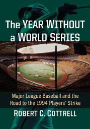 Icon image The Year Without a World Series: Major League Baseball and the Road to the 1994 Players' Strike