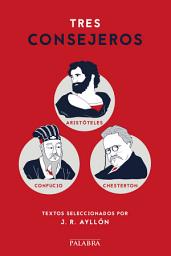 Icon image Tres consejeros: Aristóteles, Confucio y Chesterton