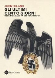 Icon image Gli ultimi cento giorni: Declino e caduta del Terzo Reich