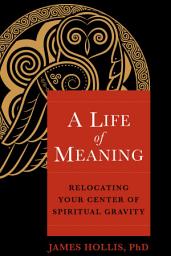 Icon image A Life of Meaning: Relocating Your Center of Spiritual Gravity
