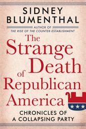 Icon image The Strange Death of Republican America: Chronicles of a Collapsing Party