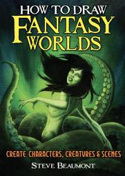 Icon image How to Draw Fantasy Worlds: Create Characters, Creatures & Scenes