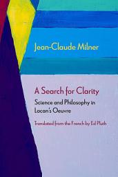 Icon image A Search for Clarity: Science and Philosophy in Lacan's Oeuvre