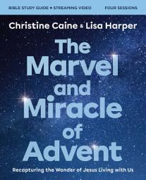 Icon image The Marvel and Miracle of Advent Bible Study Guide plus Streaming Video: Recapturing the Wonder of Jesus Living with Us (The Perfect Christmas Bible Study for Your Small Group)