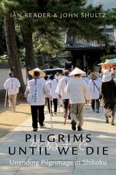 Icon image Pilgrims Until We Die: Unending Pilgrimage in Shikoku