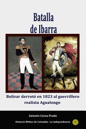 Icon image Batalla de Ibarra.: Bolívar derrotó en 1823 al guerrillero realista Agualongo