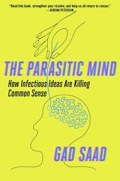 Icon image The Parasitic Mind: How Infectious Ideas Are Killing Common Sense