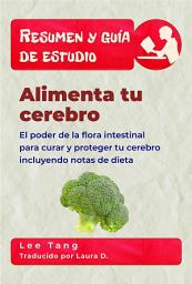 Icon image Resumen Y Guía De Estudio - Alimenta Tu Cerebro: El Poder De La Flora Intestinal Para Curar Y Proteger Tu Cerebro