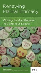 Icon image Renewing Marital Intimacy: Closing the Gap Between You and Your Spouse