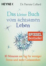 Icon image Das kleine Buch vom achtsamen Leben: 10 Minuten am Tag für weniger Stress und mehr Gelassenheit - SPIEGEL-Bestseller