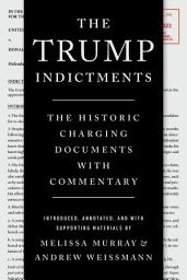 Icon image The Trump Indictments: The Historic Charging Documents with Commentary