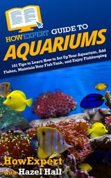 Icon image HowExpert Guide to Aquariums: 101 Tips to Learn How to Set Up Your Aquarium, Add Fishes, Maintain Your Fish Tank, and Enjoy Fishkeeping