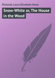Icon image Snow-White or, The House in the Wood