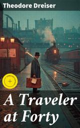 Icon image A Traveler at Forty: Enriched edition. An Introspective Journey Through Existential Reflections and Moral Turmoil in Late 19th Century America