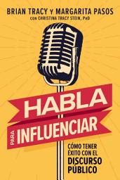 Icon image Habla para influenciar: Cómo tener éxito con el discurso público