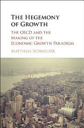 Icon image The Hegemony of Growth: The OECD and the Making of the Economic Growth Paradigm