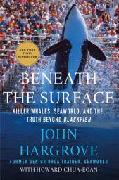 Icon image Beneath the Surface: Killer Whales, SeaWorld, and the Truth Beyond Blackfish