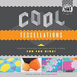 Icon image Cool Tessellations: Creative Activities that Make Math & Science Fun for Kids!: Creative Activities that Make Math & Science Fun for Kids!