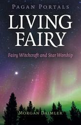 Icon image Pagan Portals - Living Fairy: Fairy Witchcraft and Star Worship