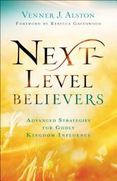 Icon image Next-Level Believers: Advanced Strategies for Godly Kingdom Influence