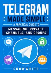 Icon image Telegram Made Simple: A Practical Guide to Messaging, Privacy, Channels, and Groups