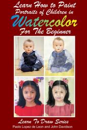 Icon image Learn How to Paint Portraits of Children In Watercolor For the Absolute Beginner