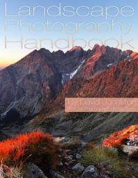 Icon image The Landscape Photography Handbook: Your Guide to Taking Better Landscape Photographs