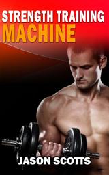 Icon image Strength Training Machine:How To Stay Motivated At Strength Training With & Without A Strength Training Machine
