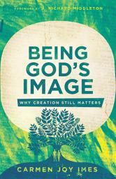 Icon image Being God's Image: Why Creation Still Matters
