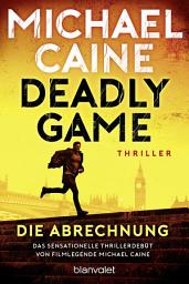 Icon image Deadly Game - Die Abrechnung: Thriller - Das sensationelle Thrillerdebüt von Filmlegende Michael Caine - Das sensationelle Thrillerdebüt von Filmlegende Michael Caine