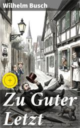 Icon image Zu Guter Letzt: Bereicherte Ausgabe. Von Humor und Satire: Zeitlose Geschichten und Gedichte aus dem Herzen Wilhelm Buschs