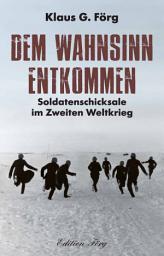 Icon image Dem Wahnsinn entkommen: Soldatenschicksale im Zweiten Weltkrieg