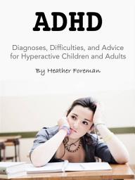 Icon image ADHD: Diagnoses, Difficulties, and Advice for Hyperactive Children and Adults