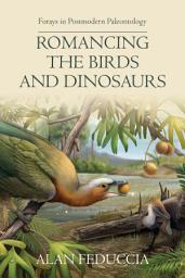 Icon image Romancing the Birds and Dinosaurs: Forays in Postmodern Paleontology