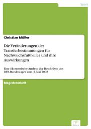 Icon image Die Veränderungen der Transferbestimmungen für Nachwuchsfußballer und ihre Auswirkungen: Eine ökonomische Analyse der Beschlüsse des DFB-Bundestages vom 3. Mai 2002