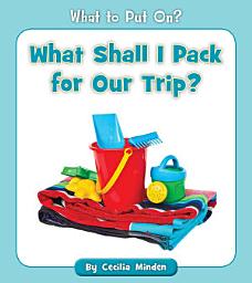 Icon image What Shall I Pack for Our Trip?
