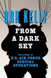 Icon image From a Dark Sky: The Story of U.S. Air Force Special Operations