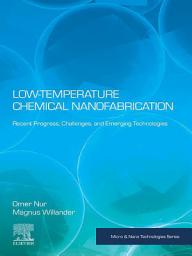 Icon image Low Temperature Chemical Nanofabrication: Recent Progress, Challenges and Emerging Technologies