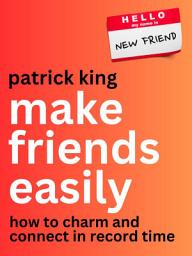 Icon image Make Friends Easily: How to Charm and Connect in Record Time