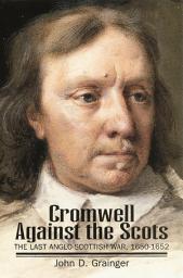 Icon image Cromwell Against the Scots: Last Anglo-Scottish War, 1650-52
