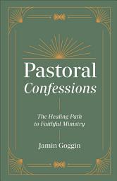Icon image Pastoral Confessions: The Healing Path to Faithful Ministry