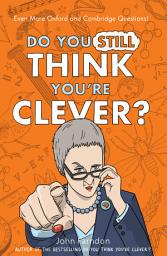 Icon image Do You Still Think You're Clever?: Even More Oxford and Cambridge Questions!