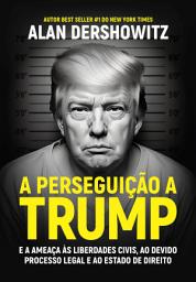 Icon image A perseguição a Trump: E a ameaça às liberdades civis, ao devido processo legal e ao estado de direito